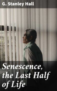 senescence, the last half of life (ebook)-g. stanley hall-4066338108975