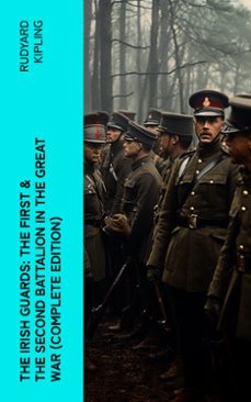 the irish guards: the first &amp; the second battalion in the great war (complete edition) (ebook)-rudyard kipling-4066339576575