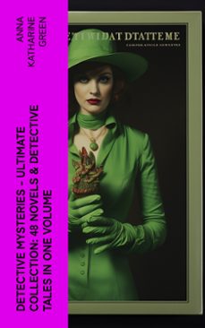 detective mysteries - ultimate collection: 48 novels &amp; detective tales in one volume (ebook)-anna katharine green-4066339582675