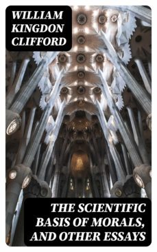 the scientific basis of morals, and other essays (ebook)-william kingdon clifford-8596547012375