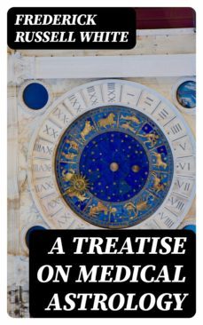 a treatise on medical astrology (ebook)-frederick russell white-8596547015475