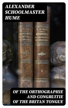 of the orthographie and congruitie of the britan tongue (ebook)-alexander, schoolmaster hume-8596547329275