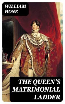 the queen's matrimonial ladder (ebook)-william hone-8596547334675