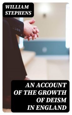 an account of the growth of deism in england (ebook)-william stephens-8596547345275