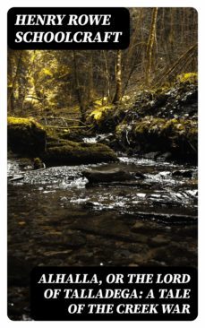 alhalla, or the lord of talladega: a tale of the creek war (ebook)-henry rowe schoolcraft-8596547377375