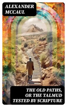 the old paths, or the talmud tested by scripture (ebook)-alexander mccaul-8596547724575