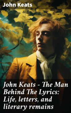 john keats - the man behind the lyrics: life, letters, and literary remains (ebook)-john keats-8596547801375