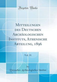 mitteilungen des deutschen archaologischen instituts, athenische abteilung, 1896, vol. 21 (classic reprint)-9780266808275