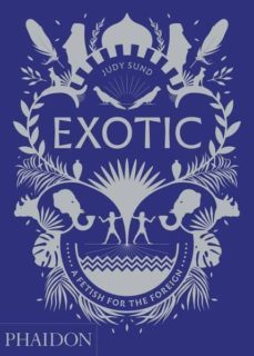 exotic, a fetish for the foreign-judy sund-9780714876375