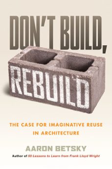 don't build, rebuild (ebook)-aaron betsky-9780807014875