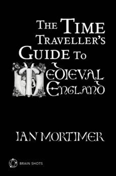 the time traveller's guide to medieval england brain shot (ebook)-ian mortimer-9781407073675