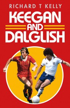 keegan and dalglish (ebook)-richard t kelly-9781471154775