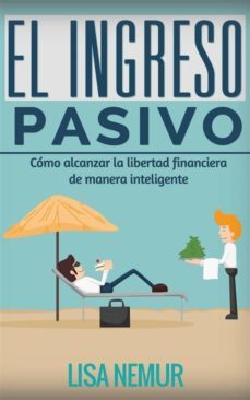 el ingreso pasivo: cómo alcanzar la libertad financiera de manera inteligente (ebook)-lisa nemur-9781507135075