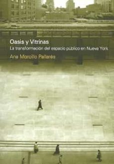 oasis y vitrinas: la transformacion del espacio publico en nueva york-ana morcillo pallares-9781643601175