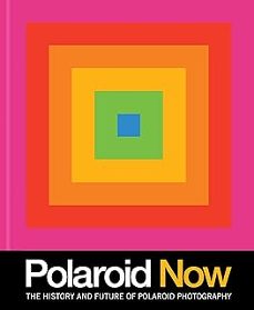 polaroid now: the history and future of polaroid photography-steve crist-9781797201375