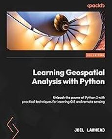 learning geospatial analysis with python - fourth edition: unleash the power of python 3 with practical techniques for-9781837639175