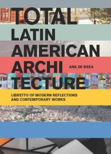 total latin america architecture. libretto of modern reflections and contemporary works-ana brea de-9781940291475