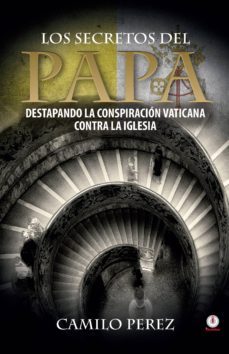 los secretos del papa: destapando la conspiracion vaticana contra la iglesia (ebook)-camilo perez-9781946035875
