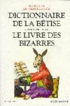 dictionnaire de la betise - le livre des bizarres-guy bechtel-jean claude carriere-9782221067475