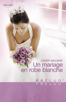 un mariage en robe blanche (harlequin prélud')-candy halliday-9782280290975