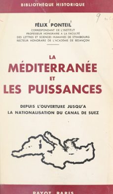 la mediterranee et les puissances depuis l'ouverture jusqu'a la nationalisation du canal de suez (ebook)-félix ponteil-9782402626675