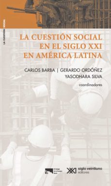 la cuestion social en el siglo xxi en america latina la cuestion social en el siglo xxi en america latina (ebook)-carlos barba-gerardo ordoñez-yasodhara silva-9786070311475