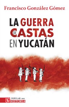 la guerra de castas en yucatan (ebook)-francisco gonzalez gomez-9786071690975