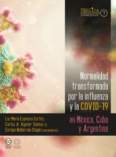 normalidad transformada : por la influenza y la covid-19 en mexico, cuba y argentina (ebook)-luz maría espinosa cortés-carlos a. aguilar salinas-enrique beldarraín chaple-9786078956975