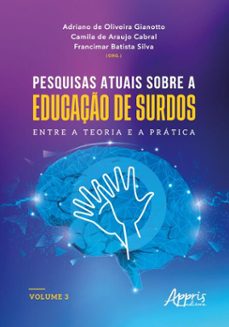 pesquisas atuais sobre a educaço de surdos: entre a teoria e a pratica: volume 3 (ebook)-adriano de oliveira gianotto-camila de araujo cabral-francimar batista silva-9786525053875