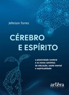 cerebro e espirito: a plasticidade cerebral e os novos caminhos da educaço, saude mental e espiritualidade (ebook)-jeferson torres-9786525095875
