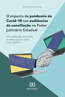 o impacto da pandemia da covid-19 nas audiências de conciliação no poder judiciário estadual (ebook)-bruno carvalho pires leal-9786527014775