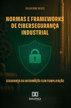 normas e frameworks de cibersegurança industrial (ebook)-guilherme neves-9786527074175