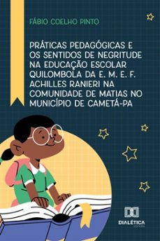 praticas pedagogicas e os sentidos de negritude na educaço escolar quilombola da e. m. e. f. achilles ranieri na comunidade de matias no municipio de cameta-pa (ebook)-fabio coelho pinto-9786527087175