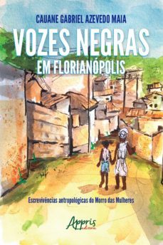vozes negras em florianopolis: escrevivencias antropologicas do morro das mulheres (ebook)-cauane gabriel azevedo maia-9786555238075