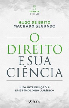 o direito e sua ciencia: uma introduço a epistemologia juridica - 4ª ed - 2025 (ebook)-hugo de brito machado segundo-9786561202275
