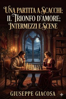 una partita a scacchi; il trionfo d'amore; intermezzi e scene (ebook)-giuseppe giacosa-9786726574575