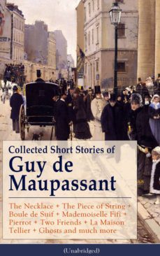 collected short stories of guy de maupassant: the necklace + the piece of string + boule de suif + mademoiselle fifi + pierrot + two friends + la maison tellier + ghosts and much more (ebook)-guy de maupassant-9788026834175