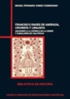franscisco rades de andrada, cronista y linajista : adiciones a la cronica de la orden de caballeria de calatrava (ebook)-miguel fernando gomez vozmediano-9788400101275