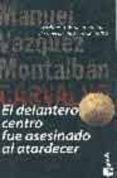 el delantero centro fue asesinado al atardecer-manuel vazquez montalban-9788408020875
