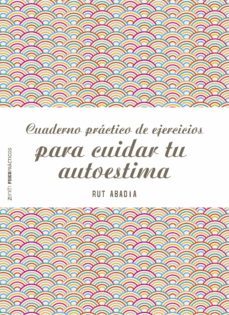 cuaderno practico de ejercicios para cuidar tu autoestima-rut abadia-9788408151975