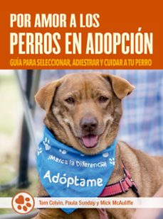 por amor a los perros en adopcion: guia para seleccionar, adiestrar y cuidar a tu perro-tom colvin-paula sunday-mick mcauliffe-9788412027075