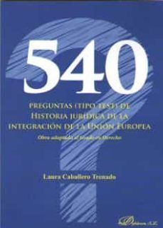 540 preguntas (tipo test) de historia juridica de la integracion de la union europea: obra adaptada al grado en derecho-laura caballero trenado-9788413243375
