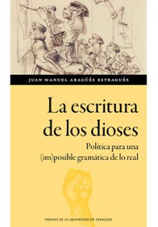 la escritura de los dioses. politica para una (im)posible gramatica de lo real (ebook)-juan manuel aragues-9788413407975