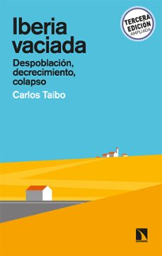 iberia vaciada. despoblacion, decrecimiento, colapso-carlos taibo arias-9788413521275