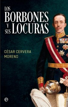 los borbones y sus locuras-cesar cervera moreno-9788413845975