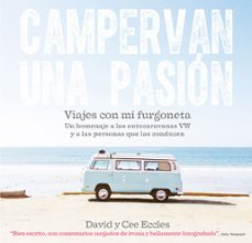 campervan una pasion: viajes con mi furgoneta, un homenaje a las autocaravanas vw y  a las personas que las conducen-david eccles-cee eccles-9788415053675