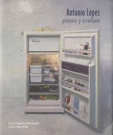antonio lopez: pintura y escultura-francisco calvo serraler-9788415253075