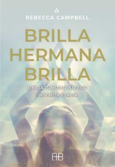 brilla, hermana, brilla: libera tu mujer interior, indomita y sab ia-9788415292975