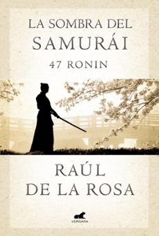 la sombra del samurai. 47 ronin-raul de la rosa-9788415420675