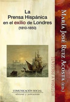 la prensa hispanica en el exilio de londres (1810-1850)-maria jose ruiz acosta-9788415544975